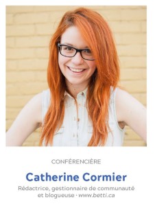 Conférencière : Catherine Cormier, Rédactrice, gestionnaire de communauté et blogueuse • www.betti.ca